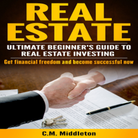 C.M. Middleton - Real Estate Investors Guide: Real Estate Investing for Beginners. How You Can Make Money and Become Financially Free.: Investing in Real Estate, Real Estate ... Flipping, Rental Income, Buying Houses (Unabridged) artwork