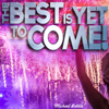 The Best Is yet to Come! - Micheal Bubble