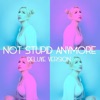 Not Stupid Anymore (Deluxe Version)