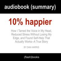 GetFlashNotes Book Summaries - 10% Happier: How I Tamed the Voice in My Head, Reduced Stress Without Losing My Edge, and Found Self-Help That Actually Works - A True Story by Dan Harris: Book Summary (Unabridged) artwork