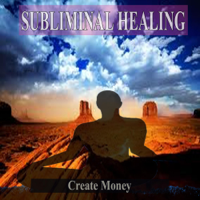 Subliminal Healing Group - Create Money Subliminal Music For the Mind and Spirit artwork