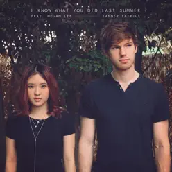 I Know What You Did Last Summer (feat. Megan Lee) - Single - Tanner Patrick I Know What You Did Last Summer (feat. Megan Lee) - Single - Tanner Patrick