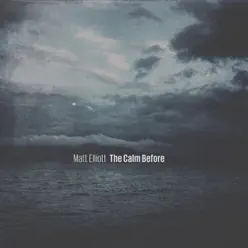 The Calm Before - Matt Elliott The Calm Before - Matt Elliott