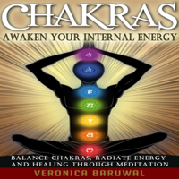 Veronica Baruwal - Chakras: Awaken Your Internal Energy - Balance Chakras, Radiate Energy and Healing Through Meditation (Unabridged) artwork
