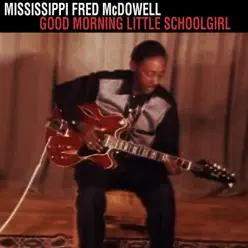 Good Morning Little Schoolgirl - Mississippi Fred McDowell