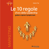 Le 10 regole d'oro della leadership: Guidare e ispirare il proprio team - Roberto Tiby