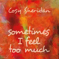 Sometimes I Feel Too Much - Cosy Sheridan Sometimes I Feel Too Much - Cosy Sheridan