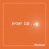 Pop Is...