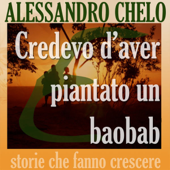 Credevo d’aver piantato un baobab: Cinque ingredienti per una vita autentica - Alessandro Chelo