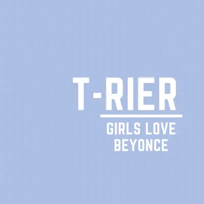 Girls Love Beyonce - Single - T-Rier