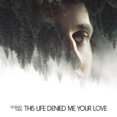 This Life Denied Me Your Love - Giorgio Tuma