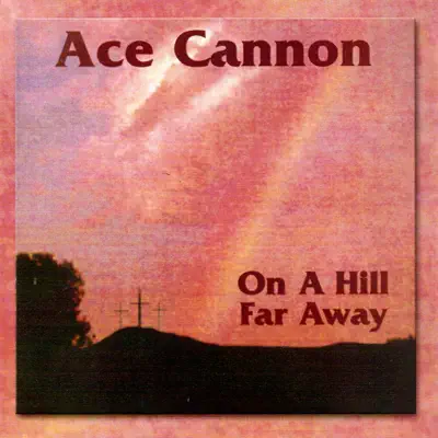 On a Hill Far Away - Ace Cannon