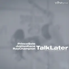 Talk Later (feat. Prince Sole, Juston Kace & Ray Champion) Song Lyrics