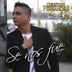 Se Nos Fue - Single - Christian Fernandez Se Nos Fue - Single - Christian Fernandez