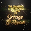 The Amazing & Incredible Sound of Garage & House