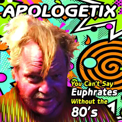 You Can't Say Euphrates Without the 80's - Apologetix