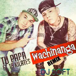 Wachinanga (Remix) [feat. 18 Kilates] - Single - Tu Papá