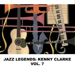 Jazz Legends: Kenny Clarke, Vol. 7 - Kenny Clarke Jazz Legends: Kenny Clarke, Vol. 7 - Kenny Clarke