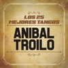 Los 25 Mejores Tangos (feat. Orquesta De Anibal Troilo)