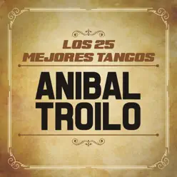 Los 25 Mejores Tangos (feat. Orquesta De Anibal Troilo) - Aníbal Troilo