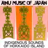 Ainu Music of Japan: Indigenous Sounds of Hokkaido Island album lyrics, reviews, download