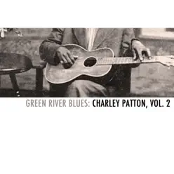 Green River Blues: Charley Patton, Vol. 2 - Charley Patton