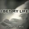 i Bet My Life (Workout Mixes) - Single album lyrics, reviews, download