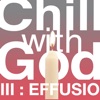 Chill With God III : Effusio
