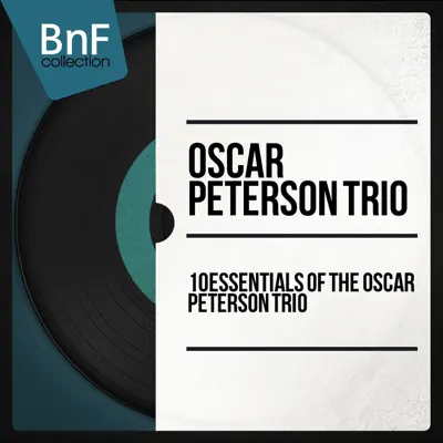 10 Essentials of the Oscar Peterson Trio - Oscar Peterson Trio 10 Essentials of the Oscar Peterson Trio - Oscar Peterson Trio