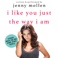 Jenny Mollen - I Like You Just the Way I Am: Stories About Me and Some Other People (Unabridged) artwork