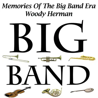 Memories of the Big Band Era - Woody Herman - Woody Herman