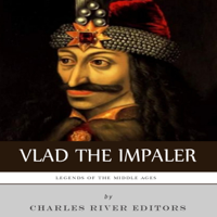 Charles River Editors - Legends of the Middle Ages: The Life and Legacy of Vlad the Impaler (Unabridged) artwork