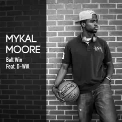 Ball Win (feat. D-Will) - Single by Mykal Moore album reviews, ratings, credits