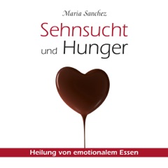 Sehnsucht und Hunger: Heilung von emotionalem Essen