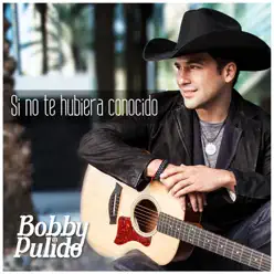 Si No Te Hubiera Conocido - Single - Bobby Pulido