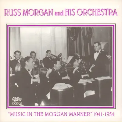 "Music in the Morgan Manner" 1941-1954 - Russ Morgan & His Orchestra "Music in the Morgan Manner" 1941-1954 - Russ Morgan & His Orchestra