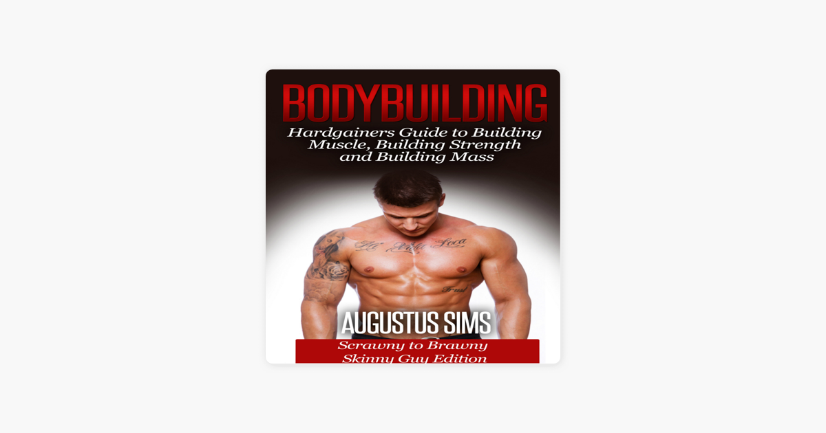 Bodybuilding: Hardgainers Guide to Building Muscle, Building Strength and Building Mass - Scrawny to Brawny Skinny Guys Edition (BONUS Bodybuilding Workout, Bodybuilding Diet, Bodybuilding Cookbook) (Unabridged) - Augustus Sims Bodybuilding: Hardgainers Guide to Building Muscle, Building Strength and Building Mass - Scrawny to Brawny Skinny Guys Edition (BONUS Bodybuilding Workout, Bodybuilding Diet, Bodybuilding Cookbook) (Unabridged) - Augustus Sims