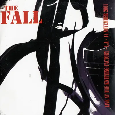 Live at the Knitting Factory - L.A. - 2001 - The Fall Live at the Knitting Factory - L.A. - 2001 - The Fall