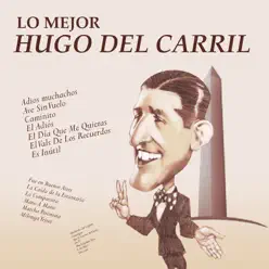 Lo Mejor de Hugo del Carril - Hugo Del Carril Lo Mejor de Hugo del Carril - Hugo Del Carril