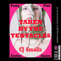 CJ Smalls - Taken by the Tentacles: An Alien Monster Sex Erotica Story (Unabridged) artwork