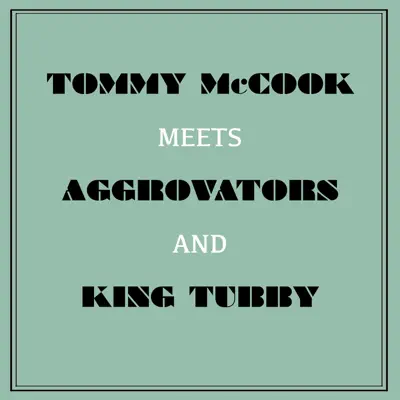 Tommy Mccook Meets Aggrovators & King Tubby - Tommy McCook Tommy Mccook Meets Aggrovators & King Tubby - Tommy McCook