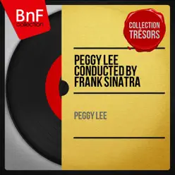 Peggy Lee Conducted by Frank Sinatra (feat. Frank Sinatra and His Orchestra) [Mono Version] - EP - Peggy Lee