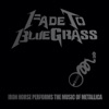 Fade To Bluegrass: Iron Horse Performs the Music of Metallica (feat. Iron Horse)