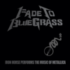 Fade To Bluegrass: Iron Horse Performs the Music of Metallica (feat. Iron Horse) - Pickin' On Series