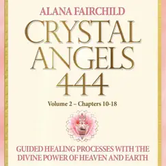 Crystal Angels 444, Vol 2: Guided Healing Processes with the Divine Power of Heaven and Earth - Chapters 10-18 by Alana Fairchild album reviews, ratings, credits
