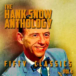 The Hank Snow Anthology - 50 Classics, Vol. 4 - Hank Snow