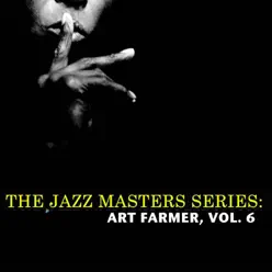 The Jazz Masters Series: Art Farmer, Vol. 6 - Art Farmer The Jazz Masters Series: Art Farmer, Vol. 6 - Art Farmer