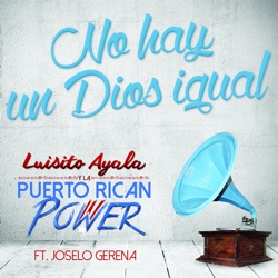 Luisito Ayala Y La Puerto Rican Power - No Hay Un Dios Igual (feat. Joselo Gerena)