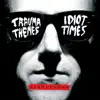 Trauma Themes Idiot Times album lyrics, reviews, download