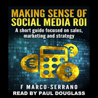 F. Marco-Serrano - Making Sense of Social Media ROI: A Short Guide Focused on Sales, Marketing, and Strategy  (Unabridged) artwork